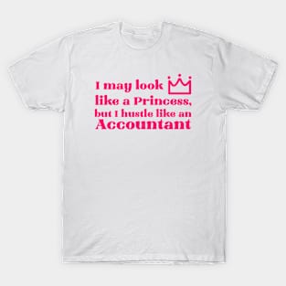 I may look like a Princess, but I hustle like an Accountant T-Shirt